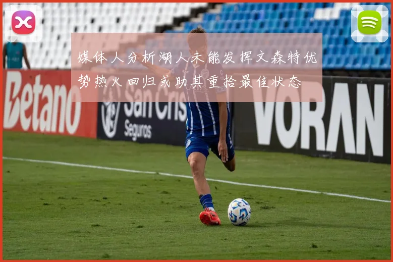 媒体人分析湖人未能发挥文森特优势热火回归或助其重拾最佳状态